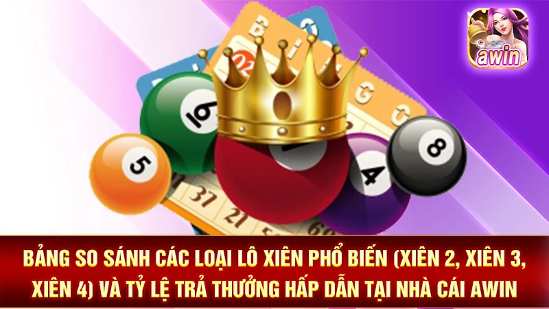 1-bang-so-sanh-cac-loai-lo-xien-pho-bien-xien-2-xien-3-xien-4-va-ty-le-tra-thuong-hap-dan-tai-nha-cai-awin Bảng so sánh các loại lô xiên phổ biến (xiên 2, xiên 3, xiên 4) và tỷ lệ trả thưởng hấp dẫn tại nhà cái AWIN.