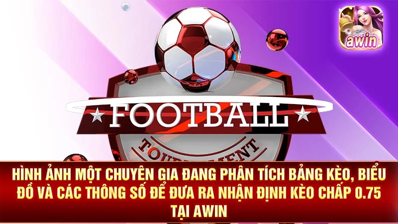  Hình ảnh một chuyên gia đang phân tích bảng kèo, biểu đồ và các thông số để đưa ra nhận định kèo chấp 0.75 tại AWIN.