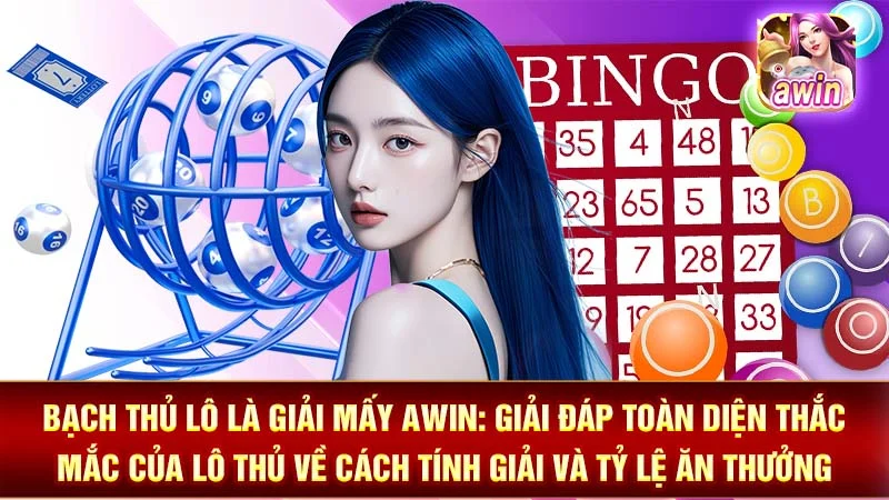 Bạch Thủ Lô Là Giải Mấy AWIN: Giải Đáp Toàn Diện Thắc Mắc Của Lô Thủ Về Cách Tính Giải Và Tỷ Lệ Ăn Thưởng