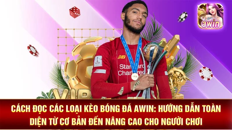 Cách Đọc Các Loại Kèo Bóng Đá AWIN: Hướng Dẫn Toàn Diện Từ Cơ Bản Đến Nâng Cao Cho Người Chơi