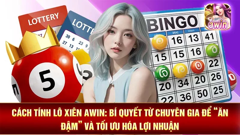 Cách Tính Lô Xiên AWIN: Bí Quyết Từ Chuyên Gia Để “Ăn Đậm” Và Tối Ưu Hóa Lợi Nhuận