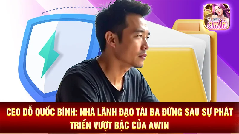 CEO Đỗ Quốc Bình: Nhà Lãnh Đạo Tài Ba Đứng Sau Sự Phát Triển Vượt Bậc Của AWIN