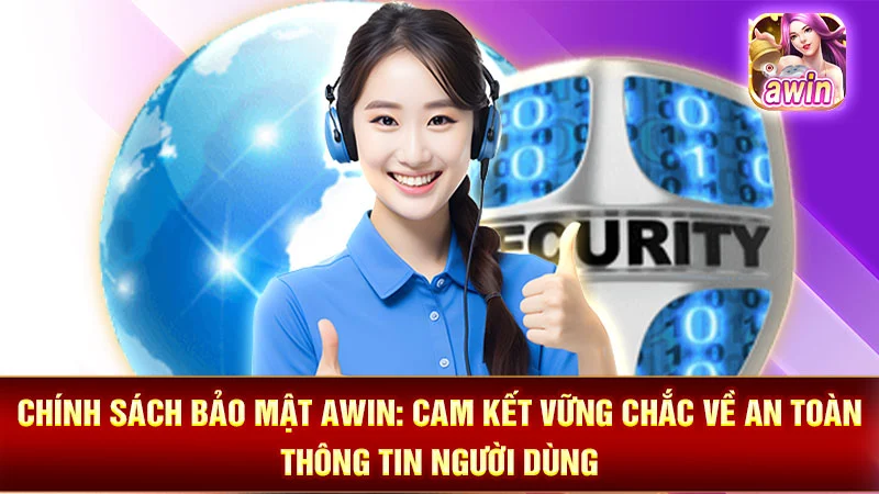 Chính Sách Bảo Mật AWIN: Cam Kết Vững Chắc Về An Toàn Thông Tin Người Dùng