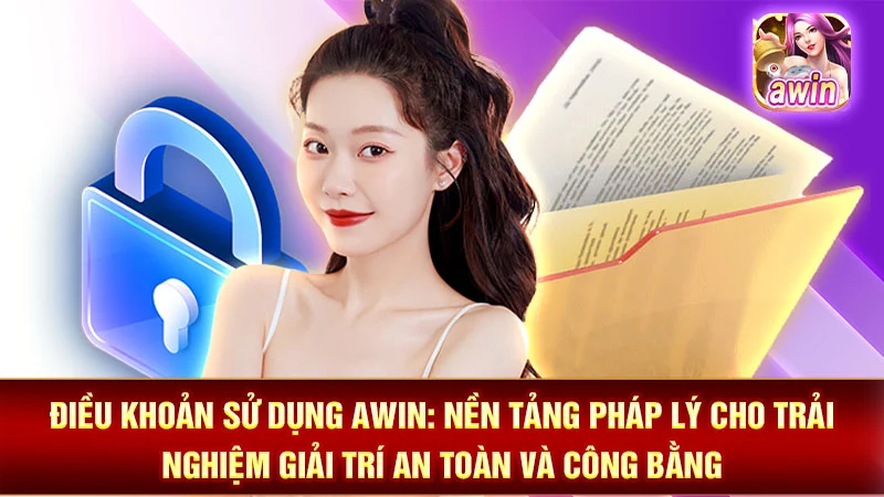 Điều Khoản Sử Dụng AWIN: Nền Tảng Pháp Lý Cho Trải Nghiệm Giải Trí An Toàn và Công Bằng