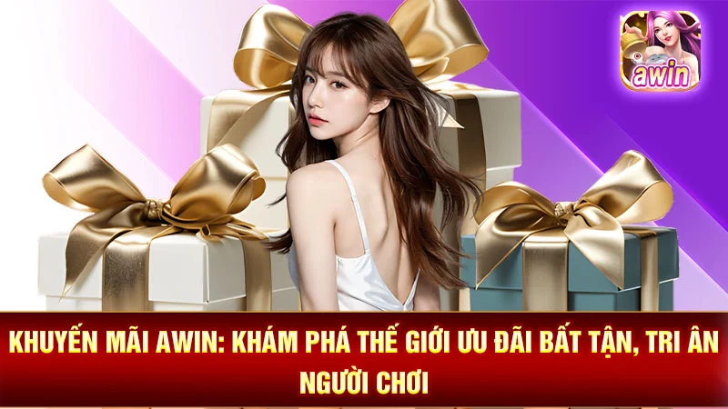 Khuyến Mãi AWIN: Khám Phá Thế Giới Ưu Đãi Bất Tận, Tri Ân Người Chơi